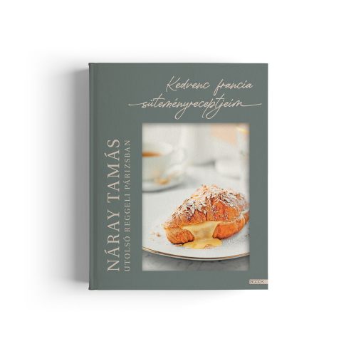 Náray Tamás: Utolsó reggeli Párizsban – Kedvenc francia süteményreceptjeim