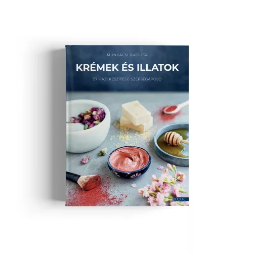 Munkácsi Brigitta: Krémek és illatok - 57 házi készítésű szépségápoló