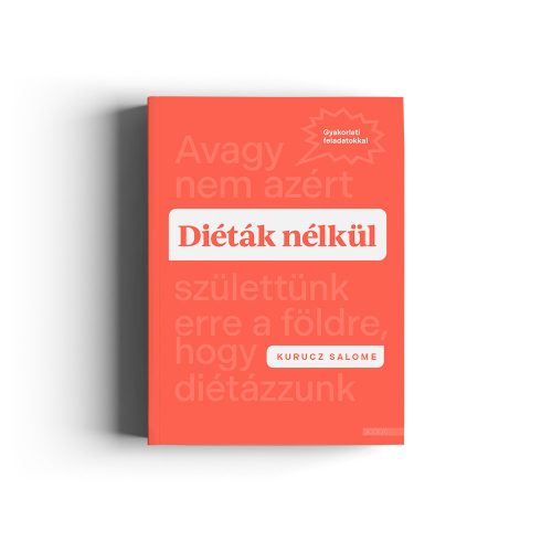 Kurucz Salome: Diéták nélkül - Avagy nem azért születtünk erre a földre, hogy diétázzunk