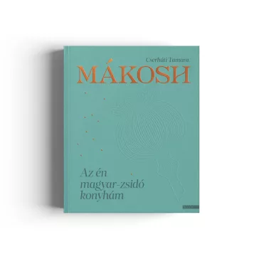 Cserháti Tamara:  Mákosh - Az én magyar-zsidó konyhám