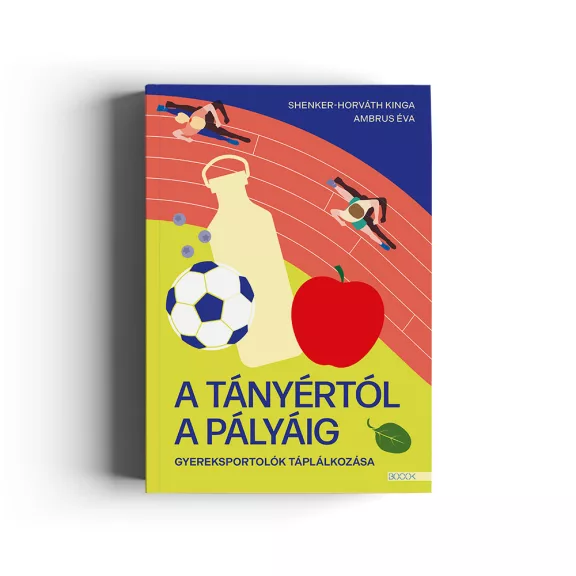 Shenker-Horváth Kinga – Ambrus Éva: A tányértól a pályáig - Gyereksportolók táplálkozása Shenker-Horváth Kinga – Ambrus Éva: A tányértól a pályáig - Gyereksportolók táplálkozása